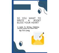 So You Want to Write a Book? Bless Your Heart.: A Guide to Writing, Publishing, and Not Losing Your Damn Mind
