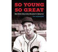 So Young, So Great Bob Feller Electrifies Baseball and America - Jim Ingraham - University of Nebraska Press - ebook (ePub) - Livre