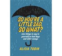 So Youre A Little Sad So What by Alicia Tobin Alicia Tobin (Auteur)