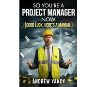 So You're A Project Manager Now: Good Luck, Here's a Manual
