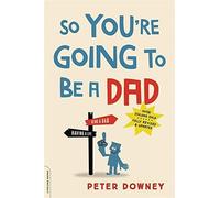 So You're Going To Be A Dad (Revised Edition)