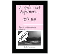 So You're Not Supermom....It's Ok!
