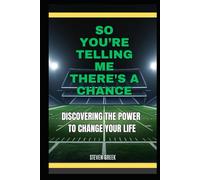 So You're Telling Me There's A Chance: Discovering The Power To Change Your Life