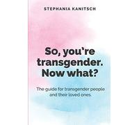 So You're Transgender. Now What?: The guide for transgender people and their loved ones.
