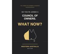 So You've Joined a Council of Owners. What Now?: A Plain-English Handbook for Western Australian Strata Council Members: Built Strata, Survey-Strata, Reserve Funds, By-Laws and SAT Explained
