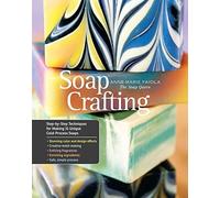 Soap Crafting: Step-by-Step Techniques for Making 31 Unique Cold-Process Soaps