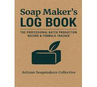 Soap Maker's Log Book: The Professional Batch Production Record & Formula Tracker: 110+ Detailed Recipe Sheets with SAP Reference Tables