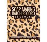 SOAP MAKING BATCH RECORD LOGBOOK: A Structured Logbook for Batch Records, Recipe Logs, Curing Notes and Costs