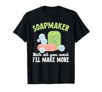 Soapmaker Bath All You Want I'll Make More Savon Fabriquer T-Shirt