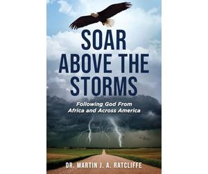 Soar Above the Storms: Following God From Africa and Across America