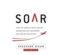 Soar: How the World's Best Airline Brands Delight Customers and Inspire Employees