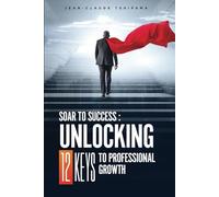 Soar to Success: Unlocking 12 Keys to Professional Growth