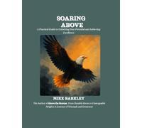 Soaring Above: A Practical Guide to Unlocking Your Potential and Achieving Excellence