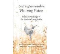 Soaring Sunward On Fluttering Pinions: Selected Writings Of The Bird-Watching Bards
