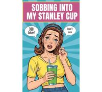 Sobbing Into My Stanley Cup: 300 Jokes For High-Functioning Women In Their Burnout Era