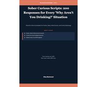 Sober Curious Scripts: 200 Responses for Every 'Why Aren't You Drinking?' Situation: Word-for-Word Comebacks for Parties, Dates, Work Events, and Family Gatherings