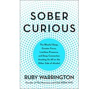 Sober Curious: The Blissful Sleep, Greater Focus, Limitless Presence, and Deep Connection Awaiting Us All on the Other Side of Alcohol