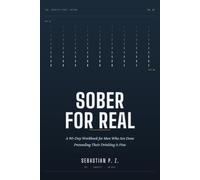 Sober For Real: A 90 Day Workbook For Men Who Are Done Pretending Their Drinking Is Fine