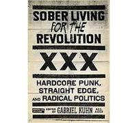 Sober Living for the Revolution: Hardcore Punk, Straight Edge, and Radical Politics