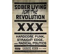 Sober Living for the Revolution: Hardcore Punk, Straight Edge, and Radical Politics