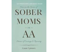 Sober Moms in AA: Stories of Courage and Recovery: True Memoirs of Mothers Who Found Sobriety in Alcoholics Anonymous