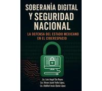 Soberanía Digital y Seguridad Nacional: La Defensa del Estado Mexicano en el Ciberespacio