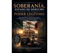 Soberanía, Estado de Derecho y Poder Legítimo: Cómo recuperar la autoridad, el poder, la legitimidad y el monopolio constitucional de la fuerza del Estado en México