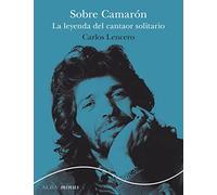 Sobre Camarón: La leyenda del cantaor solitario