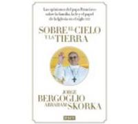 Sobre El Cielo Y La Tierra - Bergoglio, Jorge, Skorka, Abraham Bergoglio, Jorge, Skorka, Abraham (Auteur)