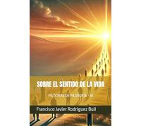 SOBRE EL SENTIDO DE LA VIDA HUMANA: PÍLDORAS DE FILOSOFÍA - XI