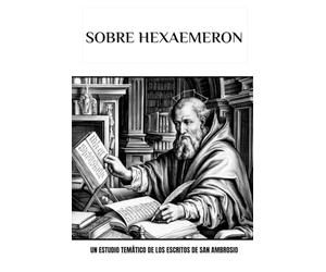 Sobre Hexaemeron: Un estudio temático de los escritos de San Ambrosio