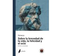 Sobre la brevedad de la vida, la felicidad y el ocio: Edición comentada y con prólogo