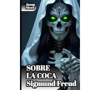 Sobre la coca - Sigmund Freud: Estudio de efectos en el cerebro y orígenes del psicoanálisis: Notas clínicas sobre dependencia, psicología y génesis de una nueva ciencia