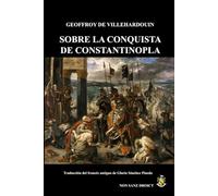 Sobre la Conquista de Constantinopla: Crónica de la Cuarta Cruzada por un testigo presencial