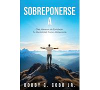 Sobreponerse A: Diez Maneras de Fortalecer Tu Mentalidad Como Adolescente