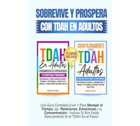 Sobrevive y Prospera Con TDAH En Adultos: Una Guía Completa 2-en-1 Para Manejar el Tiempo, las Relaciones, Emociones y la Concentración-Incluso Si Aún Estás Descubriendo Si el TDAH Es el Factor
