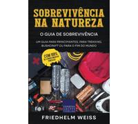 Sobrevivência na Natureza - O Guia de Sobrevivência: Um guia para principiantes, para trekking, bushcraft ou para o fim do mundo