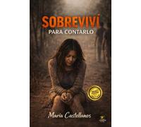 Sobreviví para Contarlo: Una historia real de abuso pérdida, secuestro, fe y restauración