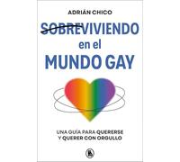 Sobreviviendo en el mundo gay: Una guía para quererse y querer con orgullo