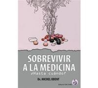 Sobrevivir A La Medicina ¿Hasta Cuándo? Odent, Michel (Auteur)