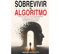 Sobrevivir al Algoritmo: Cómo la Inteligencia Artificial Está Rediseñando el Trabajo, la Identidad Profesional y el Significado de Ser Humano en la Era de la Automatización