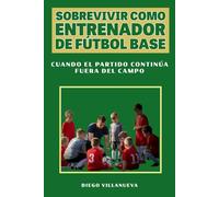 Sobrevivir como entrenador de fútbol base: Cuando el partido continúa fuera del campo