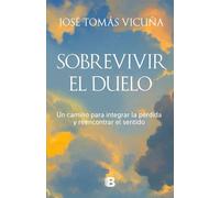 Sobrevivir el duelo Un camino para integrar la pérdida y reencontrar el sentido - José Tomás Vicuña Undurraga - EDICIONES B - ebook (ePub) - Livre