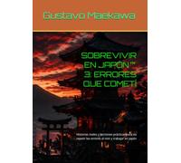SOBREVIVIR EN JAPÓN™ 3: ERRORES QUE COMETÍ: Historias reales y lecciones prácticas para no repetir los errores al vivir y trabajar en Japón