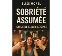 Sobriété assumée : guide de survie sociale: Comment rester soi-même dans un monde où tout le monde boit