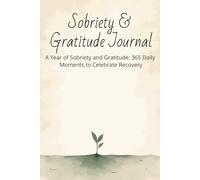 Sobriety & Gratitude Journal: A Year of Sobriety and Gratitude: 365 Daily Moments to Celebrate Recovery