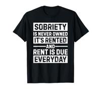 Sobriety Is Never Owned It's Rented And Rent Is Due Everyday T-Shirt