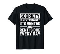 Sobriety Is Never Owned It's Rented And Rent Is Due Everyday T-Shirt