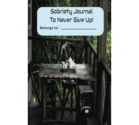 Sobriety Journal to Never Give Up: Stay Strong, Stay Committed, Never Give Up. It’s in your Heart, in your Soul, in your Mind.