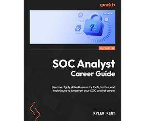 SOC Analyst Career Guide: Become highly skilled in security tools, tactics, and techniques to jumpstart your SOC analyst career